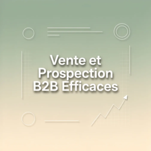 Vente et Prospection B2B Efficaces