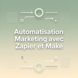 Automatisation Marketing avec Zapier et Make