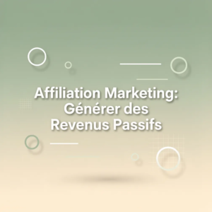 Affiliation Marketing: Générer des Revenus Passifs
