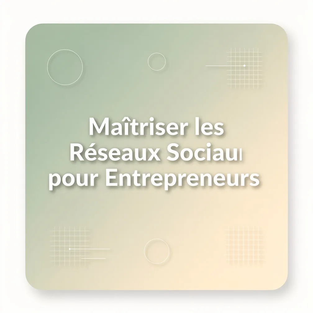 Maîtriser les Réseaux Sociaux pour Entrepreneurs