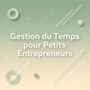 Gestion du Temps pour Petits Entrepreneurs
